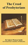 The Creed of Presbyterians - Egbert Watson Smith ; Presbyterian Committee of Publication - 9781410108982