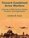 Toward Combined Arms Warfare - Jonathan M House - 9781410201591