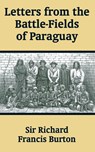 Letters from the Battle-Fields of Paraguay - Richard F Burton - 9781410204486