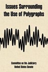 Issues Surrounding the Use of Polygraphs - On the Judic Committee on the Judiciary ; States Senate United States Senate - 9781410222664