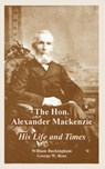The Hon. Alexander Mackenzie - William Buckingham ; George W Ross - 9781410223814