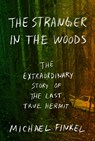 The Stranger in the Woods: The Extraordinary Story of the Last True Hermit - Michael Finkel - 9781410497482