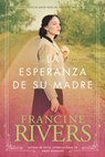 La Esperanza de su Madre: El Legado de Marta, Vol. 1 = Her Mother's Hope - Francine Rivers - 9781414318653