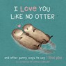 I Love You Like No Otter: Punny Ways to Say I Love You - Sophie Corrigan - 9781416246633