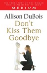 Don't Kiss Them Goodbye - Allison DuBois - 9781416511328