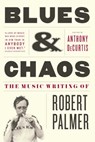 Blues & Chaos: The Music Writing of Robert Palmer - Robert Palmer - 9781416599753