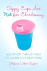 Sippy Cups Are Not for Chardonnay - Stefanie Wilder-Taylor - 9781416940838