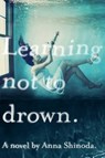 LEARNING NOT TO DROWN - Anna Shinoda - 9781416993933