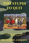 Too Stupid to Quit - RICHARD D. JACKSON - 9781418429270