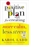 A Positive Plan for Creating More Calm, Less Stress - Karol Ladd - 9781418517090