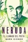 Neruda: el llamado del poeta - Mark Eisner - 9781418597672
