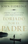 Forjado por el padre Softcover Fathered by God - John Eldredge - 9781418599430