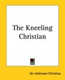 The Kneeling Christian - An Unknown Christian - 9781419168284