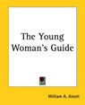 The Young Woman's Guide - William A. Alcott - 9781419189265