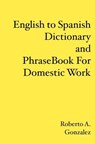 English to Spanish Dictionary and Phrase Book For Domestic Work - Roberto A. Gonzalez - 9781419637346