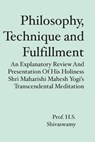 Philosophy, Technique and Fulfillment: An Explanatory Review and Presentation of His Holiness Shri Maharishi Mahesh Yogi's Transcendental Meditation - H. S. Shivaswamy - 9781419663871