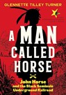 A Man Called Horse: John Horse and the Black Seminole Underground Railroad - Glennette Tilley Turner - 9781419749339