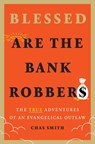Blessed Are the Bank Robbers: The True Adventures of an Evangelical Outlaw - Chas Smith - 9781419754739