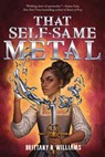 Williams, B: That Self-Same Metal (the Forge & Fracture Saga - Brittany N Williams - 9781419758645