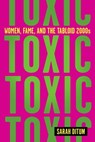 Toxic: Women, Fame, and the Tabloid 2000s - Sarah Ditum - 9781419763113