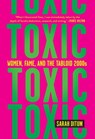 Toxic: Women, Fame, and the Tabloid 2000s - Sarah Ditum - 9781419763120