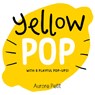 Yellow Pop (With 6 Playful Pop-Ups!) - Aurore Petit - 9781419773457