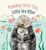 Mommy Loves You, Little Sea Otter: A Board Book - Amanda Wood - 9781419776960