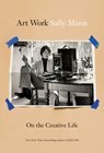 Art Work: On the Creative Life - Sally Mann - 9781419780714