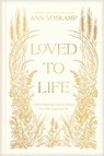 Loved to Life: A 40-Day Pilgrimage with Love Himself That Will Change Your Life - Ann Voskamp - 9781420525908
