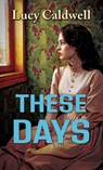 These Days - Lucy Caldwell - 9781420526349