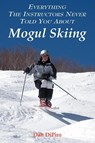 Everything the Instructors Never Told You About Mogul Skiing - Dan DiPiro - 9781420861594