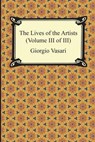 The Lives of the Artists (Volume III of III) - VASARI,  Giorgio - 9781420950915