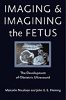 Imaging and Imagining the Fetus - Malcolm (Director Nicolson ; John E. E. Fleming - 9781421407937