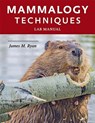 Mammalogy Techniques Lab Manual - James M. (Hobart & William Smith Colleges) Ryan - 9781421426075