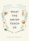 What the Amish Teach Us - Donald B. (Distinguished Professor and Senior Fellow Kraybill - 9781421442174