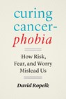 Curing Cancerphobia - David Ropeik - 9781421447407