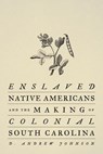 Enslaved Native Americans and the Making of Colonial South Carolina - D. Andrew Johnson - 9781421449807