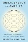 Moral Energy in America - Rebecca K. Wright - 9781421451411
