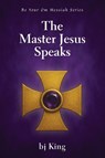 The Master Jesus Speaks - Bj King - 9781421835839