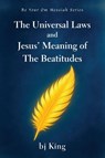 The Universal Laws and Jesus' Meaning of The Beatitudes - Bj King - 9781421835860