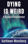Dying is Weird - A Journey of Enlightenment - Kathleen Westberg - 9781421886992
