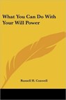 What You Can Do With Your Will Power - Russell H. Conwell - 9781425499457