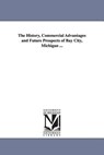 The History, Commercial Advantages and Future Prospects of Bay City, Michigan ... - None - 9781425508449