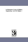 An Elementary Course of Military Engineering ... by D. H. Mahan ... - Dennis Hart Mahan ; D H (Dennis Hart) Mahan - 9781425516161