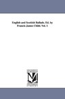 English and Scottish Ballads. Ed. by Francis James Child. Vol. 1 - Francis James Child - 9781425538477