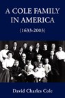 A Cole Family in America (1633-2003) - David Charles Cole - 9781425741129