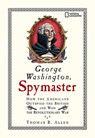 George Washington, Spymaster: How the Americans Outspied the British and Won the Revolutionary War - Thomas B. Allen - 9781426300417