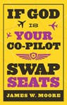 If God is Your Co-pilot, Swap Seats - James W. Moore - 9781426702570