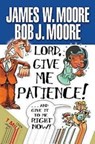 Lord, Give Me Patience and Give it to Me Right Now! - James W. Moore - 9781426707605