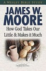 How God Takes Our Little & Makes It Much - MOORE,  James W. - 9781426708787